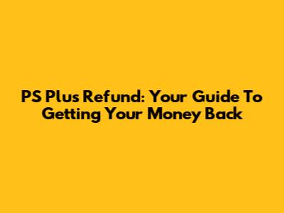 PS Plus Refund: Your Guide To Getting Your Money Back