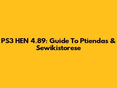 PS3 HEN 4.89: Guide To Ptiendas & Sewikistorese