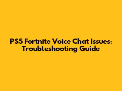 PS5 Fortnite Voice Chat Issues: Troubleshooting Guide