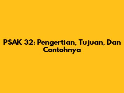 PSAK 32: Pengertian, Tujuan, Dan Contohnya