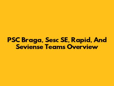 PSC Braga, Sesc SE, Rapid, And Seviense Teams Overview
