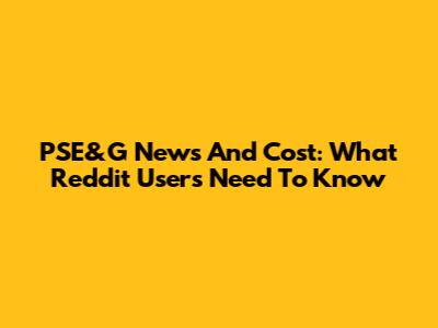 PSE&G News And Cost: What Reddit Users Need To Know