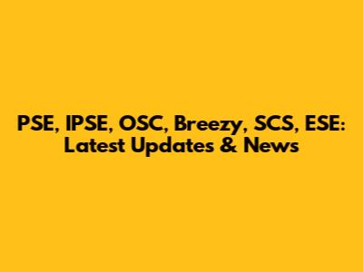 PSE, IPSE, OSC, Breezy, SCS, ESE: Latest Updates & News