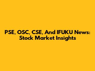 PSE, OSC, CSE, And IFUKU News: Stock Market Insights
