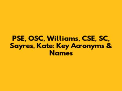PSE, OSC, Williams, CSE, SC, Sayres, Kate: Key Acronyms & Names