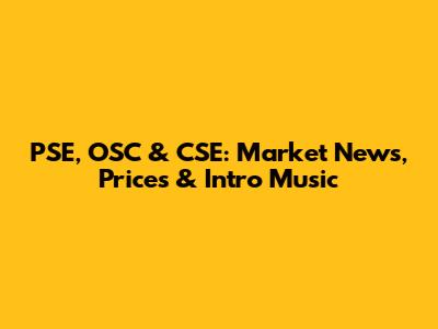 PSE, OSC & CSE: Market News, Prices & Intro Music