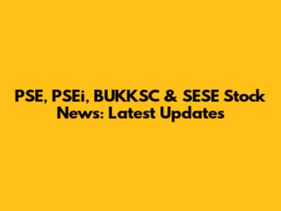 PSE, PSEi, BUKKSC & SESE Stock News: Latest Updates