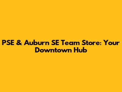 PSE & Auburn SE Team Store: Your Downtown Hub