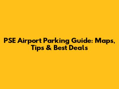 PSE Airport Parking Guide: Maps, Tips & Best Deals