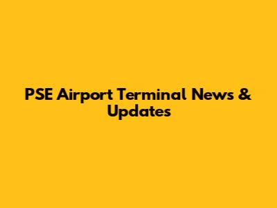PSE Airport Terminal News & Updates