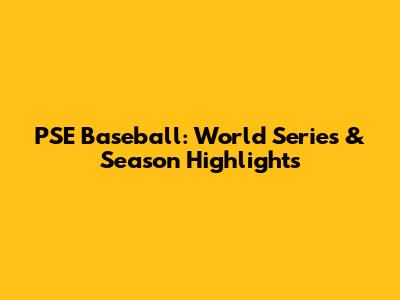 PSE Baseball: World Series & Season Highlights