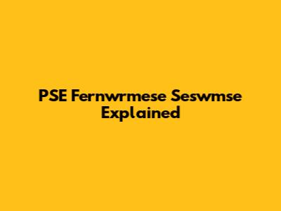 PSE Fernwrmese Seswmse Explained