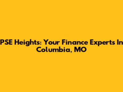 PSE Heights: Your Finance Experts In Columbia, MO