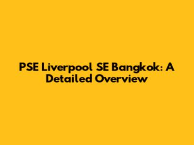 PSE Liverpool SE Bangkok: A Detailed Overview