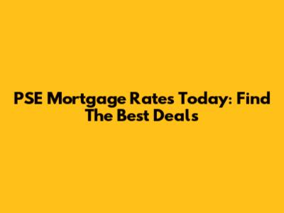 PSE Mortgage Rates Today: Find The Best Deals