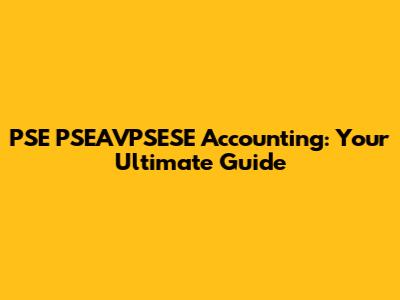 PSE PSEAVPSESE Accounting: Your Ultimate Guide