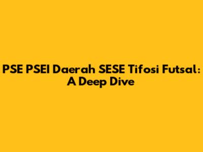 PSE PSEI Daerah SESE Tifosi Futsal: A Deep Dive