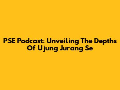 PSE Podcast: Unveiling The Depths Of 'Ujung Jurang Se'