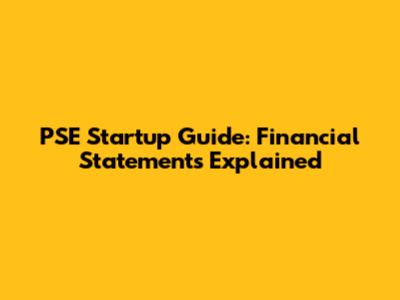 PSE Startup Guide: Financial Statements Explained