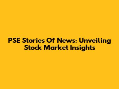 PSE Stories Of News: Unveiling Stock Market Insights