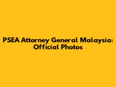 PSEA Attorney General Malaysia: Official Photos