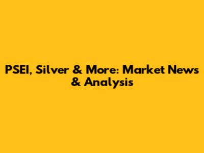 PSEI, Silver & More: Market News & Analysis