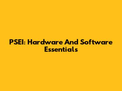 PSEI: Hardware And Software Essentials