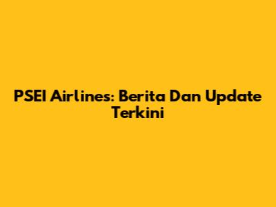 PSEI Airlines: Berita Dan Update Terkini
