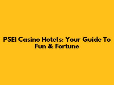 PSEI Casino Hotels: Your Guide To Fun & Fortune