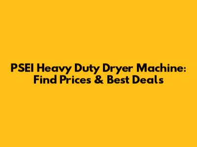 PSEI Heavy Duty Dryer Machine: Find Prices & Best Deals