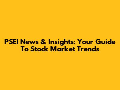 PSEI News & Insights: Your Guide To Stock Market Trends