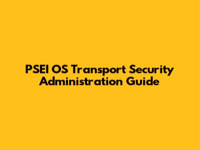 PSEI OS Transport Security Administration Guide