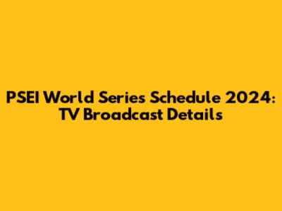 PSEI World Series Schedule 2024: TV Broadcast Details