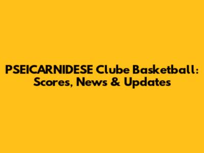 PSEICARNIDESE Clube Basketball: Scores, News & Updates
