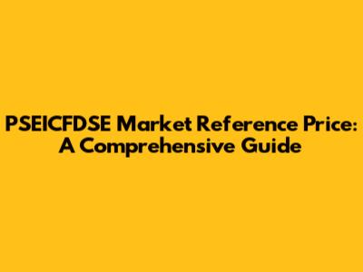 PSEICFDSE Market Reference Price: A Comprehensive Guide