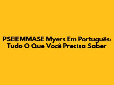 PSEIEMMASE Myers Em Português: Tudo O Que Você Precisa Saber