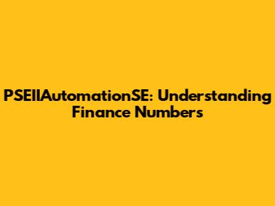 PSEIIAutomationSE: Understanding Finance Numbers