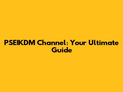 PSEIKDM Channel: Your Ultimate Guide