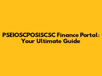 PSEIOSCPOSISCSC Finance Portal: Your Ultimate Guide