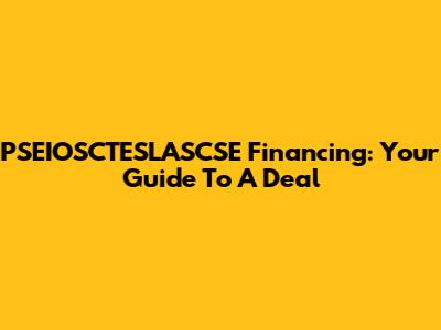 PSEIOSCTESLASCSE Financing: Your Guide To A Deal
