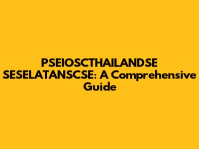 PSEIOSCTHAILANDSE SESELATANSCSE: A Comprehensive Guide