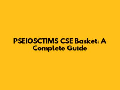PSEIOSCTIMS CSE Basket: A Complete Guide