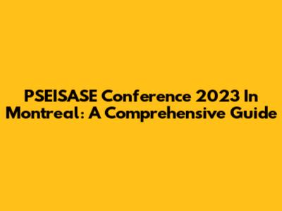 PSEISASE Conference 2023 In Montreal: A Comprehensive Guide