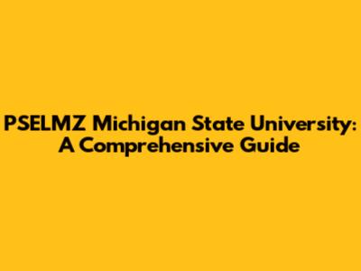 PSELMZ Michigan State University: A Comprehensive Guide