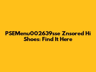 PSEMenu002639sse Znsored Hi Shoes: Find It Here