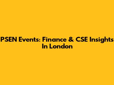 PSEN Events: Finance & CSE Insights In London