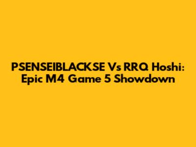 PSENSEIBLACKSE Vs RRQ Hoshi: Epic M4 Game 5 Showdown