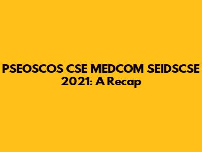 PSEOSCOS CSE MEDCOM SEIDSCSE 2021: A Recap