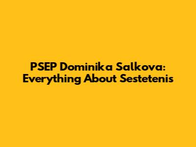 PSEP Dominika Salkova: Everything About Sestetenis