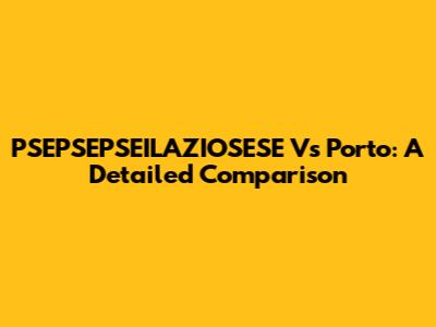 PSEPSEPSEILAZIOSESE Vs Porto: A Detailed Comparison